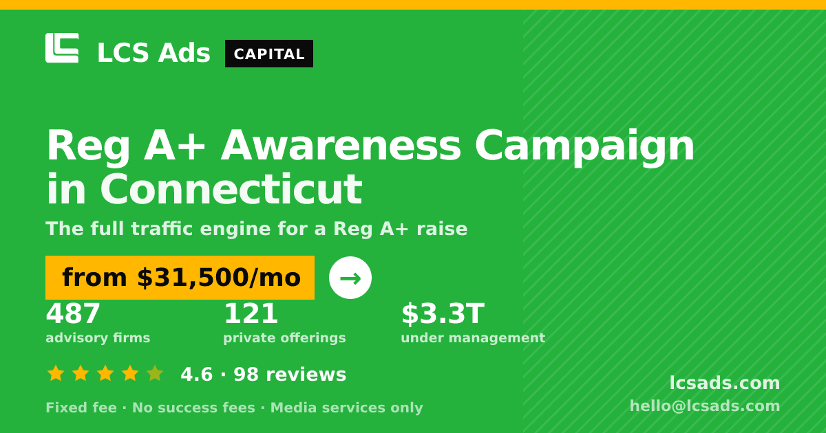 Reg A+ Awareness Campaign in Connecticut — from $31,500/mo, rated 4.6/5 across 98 reviews. LCS Ads.