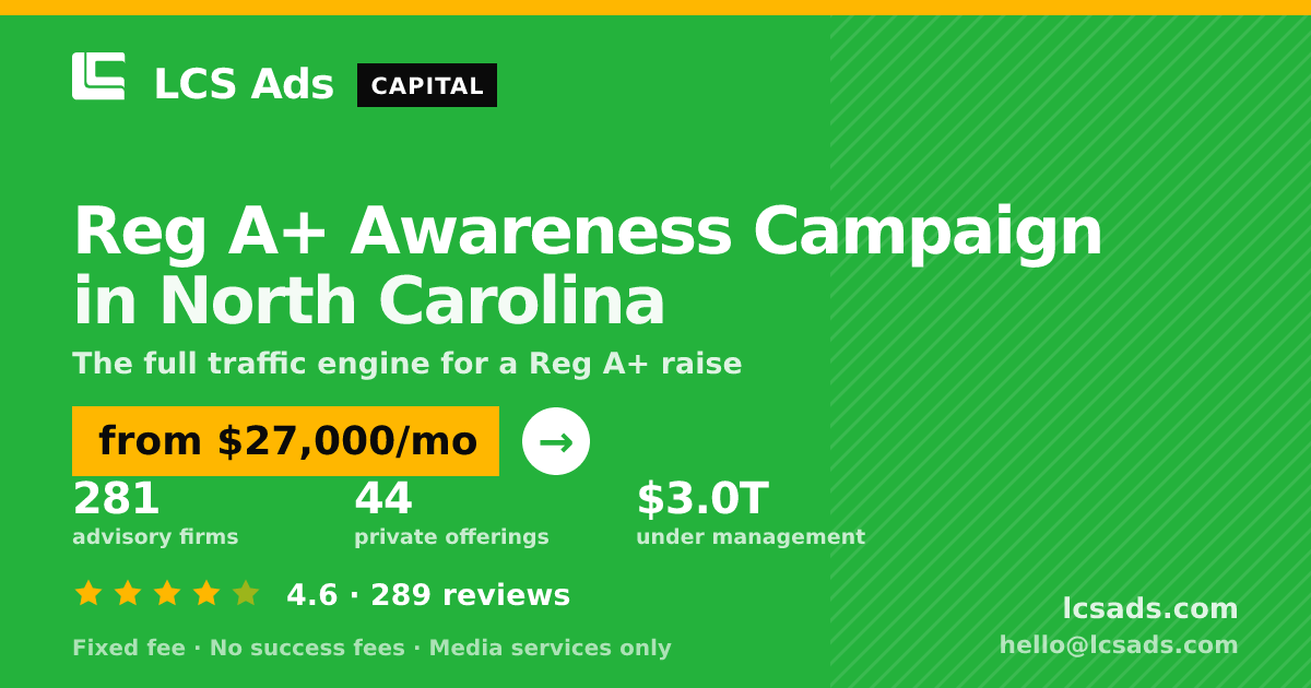 Reg A+ Awareness Campaign in North Carolina — from $27,000/mo, rated 4.6/5 across 289 reviews. LCS Ads.