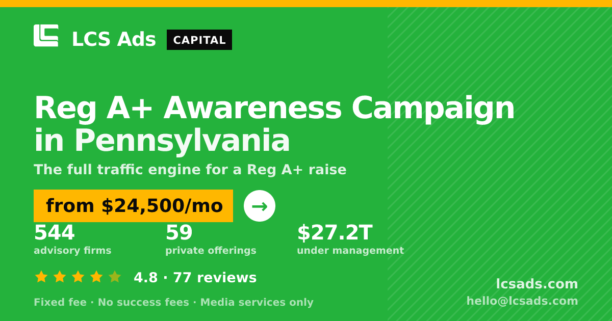 Reg A+ Awareness Campaign in Pennsylvania — from $24,500/mo, rated 4.8/5 across 77 reviews. LCS Ads.