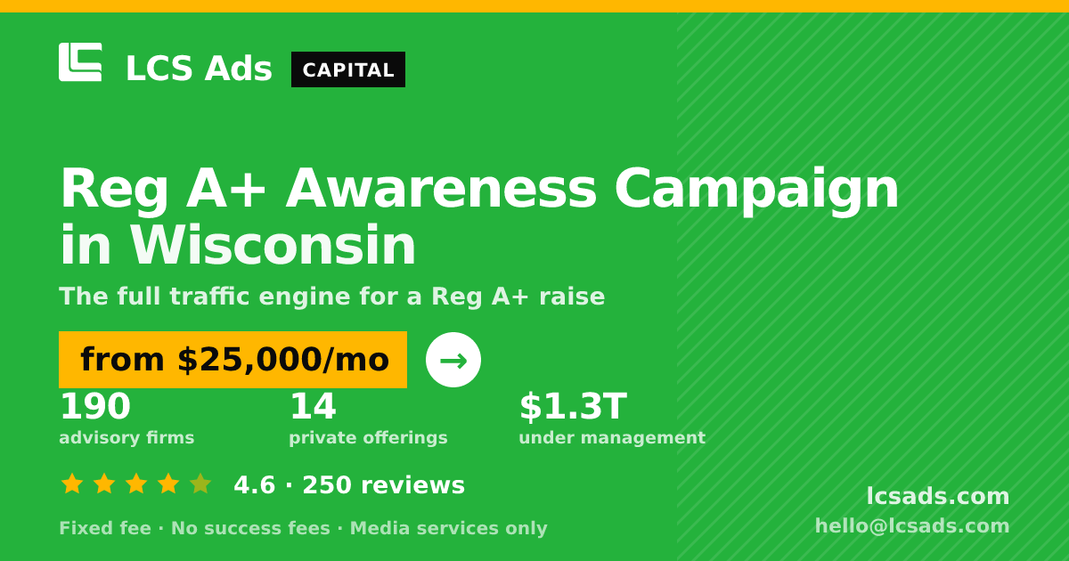 Reg A+ Awareness Campaign in Wisconsin — from $25,000/mo, rated 4.6/5 across 250 reviews. LCS Ads.